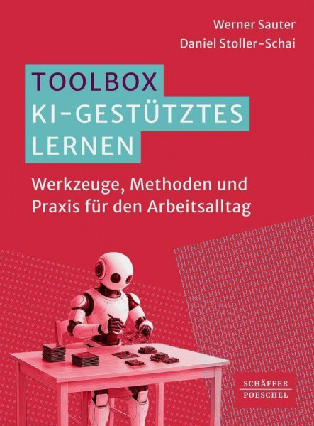 Toolbox KI-gestütztes Lernen: Werkzeuge, Methoden und Praxis für den Arbeitsalltag. Dialogische Lernmethoden mit generativer KI kombinieren und so selbstorganisiertes Lernen effektiv gestalten