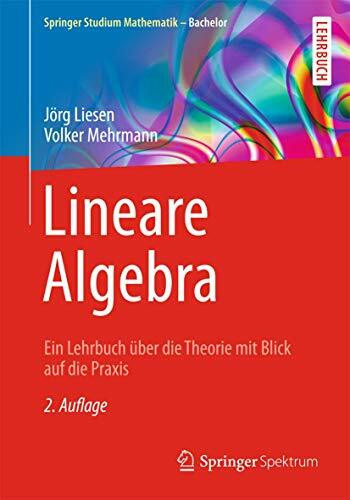 Lineare Algebra: Ein Lehrbuch über die Theorie mit Blick auf die Praxis (Springer Studium Mathematik - Bachelor)