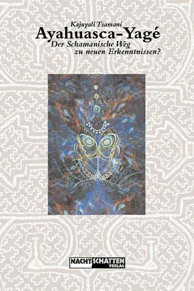 Ayahuasca-Yagé: Der schamanische Weg zu neuen Erkenntnissen: Die Liane der Wahrheit - die Verbindung zum Universum