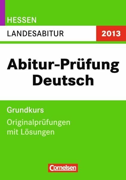 Abitur Originalprüfungen Deutsch - Hessen 2013: Landesabitur - Grundkurs (Gymnasium/Gesamtschule): Originalprüfungen mit Lösungen