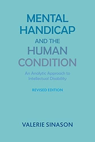 Mental Handicap and the Human Condition: An Analytic Approach to Intellectual Disability: An Analytic Approach to Intellectual Disability (Revised Edition) Mental Handicap and the Human Condition: An Analytic Approach to Intellectual Disability: An Analytic Approach to Intellectual Disability (Revised Edition)