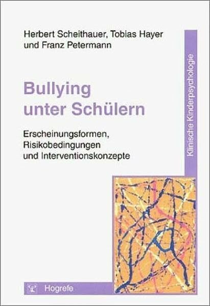 Bullying unter Schülern: Erscheinungsformen, Risikobedingungen und Interventionskonzepte (Klinische Kinderpsychologie)