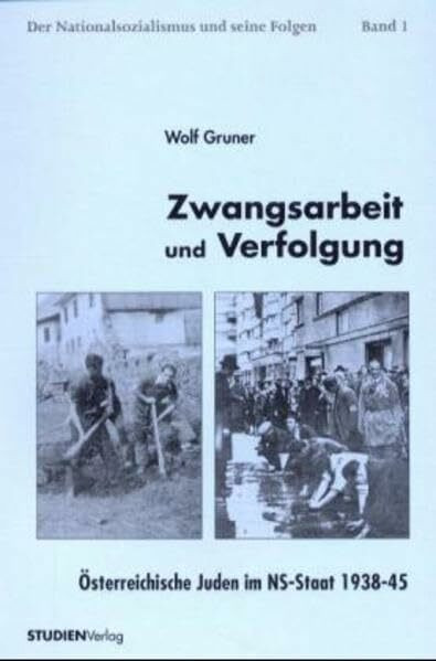 Zwangsarbeit und Verfolgung: Österreichische Juden im NS-Staat 1938-45 (Der Nationalsozialismus und seine Folgen)