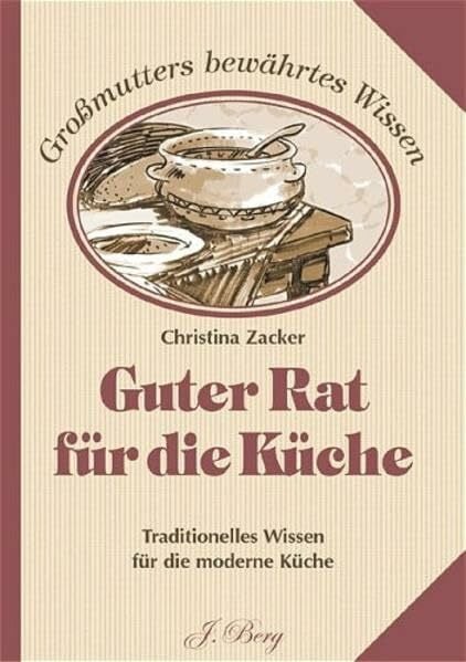 Guter Rat für die Küche: Traditionelles Wissen für die moderne Küche (J. Berg)