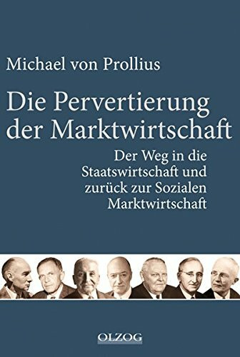 Die Pervertierung der Marktwirtschaft: Der Weg in die Staatswirtschaft und zurück zur Sozialen Marktwirtschaft