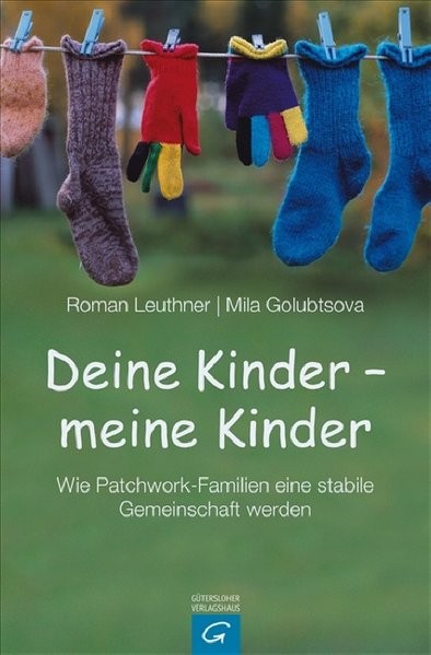 Deine Kinder - meine Kinder: Wie Patchwork-Familien eine stabile Gemeinschaft werden