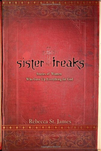 Sister Freaks: Stories of Women Who Gave Up Everything for God Sister Freaks: Stories of Women Who Gave Up Everything for God