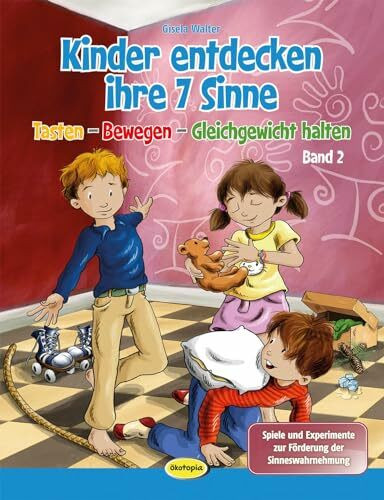Kinder entdecken ihre 7 Sinne (Bd.2): Tasten - Bewegen - Gleichgewicht halten Spiele und Experimente zur Förderung der Sinneswahrnehmung