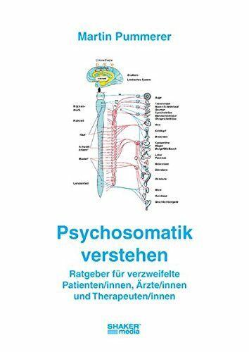 Psychosomatik verstehen: Ratgeber für verzweifelte Patienten/innen, Ärzte/innen und Therapeuten/innen
