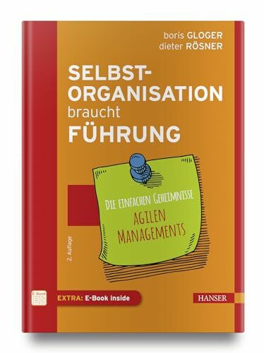 Selbstorganisation braucht Führung: Die einfachen Geheimnisse agilen Managements