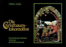 Die Christbaumlokomotive. Eisenbahngeschichten rund um die Weihnachtszeit