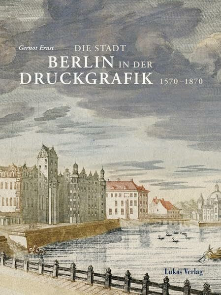 Die Stadt Berlin in der Druckgrafik: Band I: 1570–1870