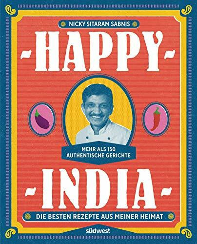 Happy India: Die besten Rezepte aus meiner Heimat. Mehr als 150 authentische Gerichte