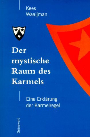 Der mystische Raum des Karmels: Eine Erklärung der Karmelregel