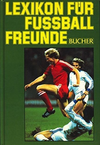 Lexikon für Fussballfreunde: Der internationale Fussball von A-Z in 850 Stichworten