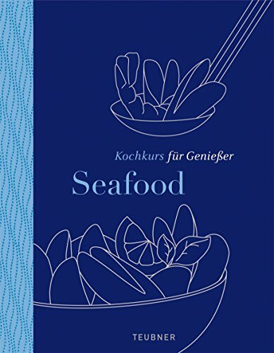 Seafood - TEUBNER Kochkurs für Genießer: Ausgezeichnet mit der Silbermedaille der GAD, Gastronomische Akademie Deutschlands