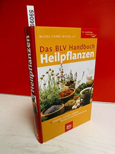BLV Handbuch Heilpflanzen: Erkennen, sammeln, anbauen Rezepturen und ihre Anwendung