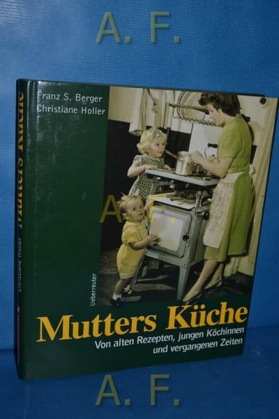 Mutters Küche: Von alten Rezepten, jungen Köchinnen und vergangenen Zeiten