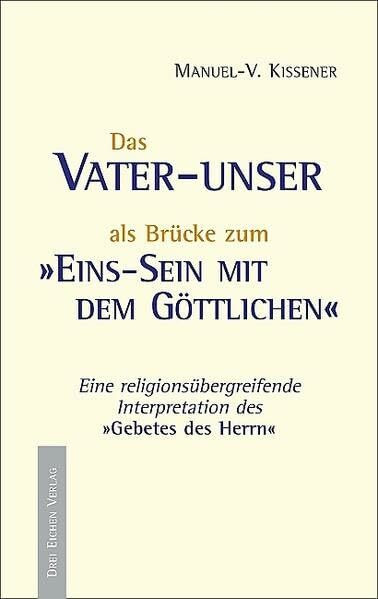 Vater-unser als Brücke zum Eins-Sein mit dem Göttlichen: Eine religionsübergreifende Interpretation des "Gebetes des Herrn": Eine religionsübergreifende Interpretation des "Gebetes des Herrn"