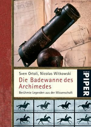 Die Badewanne des Archimedes: Berühmte Legenden aus der Wissenschaft (Piper Taschenbuch, Band 25091)