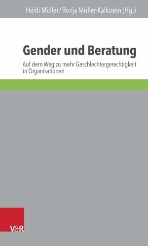 Gender und Beratung: Auf dem Weg zu mehr Geschlechtergerechtigkeit in Organisationen (Interdisziplinäre Beratungsforschung, Bd. 9) Gender und Beratung: Auf dem Weg zu mehr Geschlechtergerechtigkeit in Organisationen (Interdisziplinäre Beratungsforschung, Bd. 9)