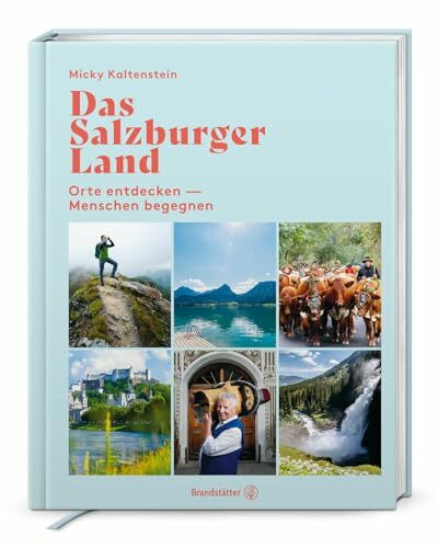 Das Salzburger Land: Orte entdecken – Menschen begegnen. Menschen, Geschichten & Lebensgefühl – Ein einzigartiger Bildband über Natur, Kultur und gelebte Tradition