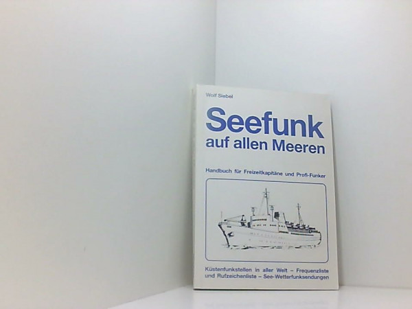 Seefunk auf allen Meeren. Handbuch für Freizeitkapitäne und Profi-Funker - Küstenfunkstellen in aller Welt - Frequenzliste und Rufzeichenliste - See-Wetterfunksendungen