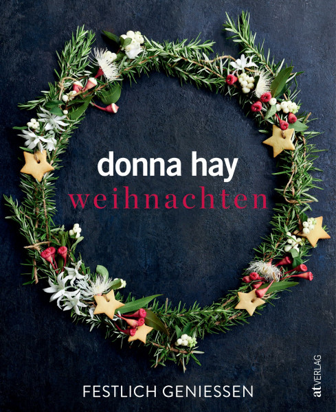 Weihnachten: Festlich genießen. Weihnachtszauber leicht gemacht. Donna Hays Lieblingsrezepte für entspannte Festtage. Klassiker mit modernem Twist, überraschende Styling-Ideen und zeitsparende Tricks