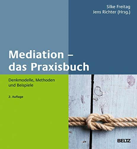Mediation – das Praxisbuch: Denkmodelle, Methoden und Beispiele (Methoden und Techniken – Training, Coaching und Beratung in der Praxis)
