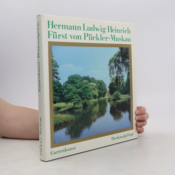 Hermann Ludwig Heinrich Fürst von Pückler- Muskau. Gartenkunst und Denkmalpflege