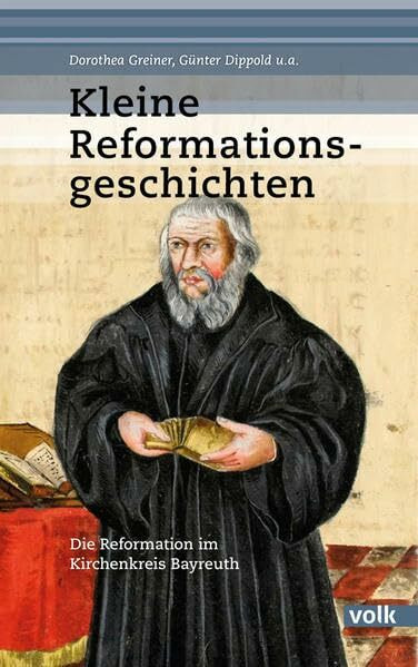 Kleine Reformationsgeschichten: Die Reformation im Kirchenkreis Bayreuth