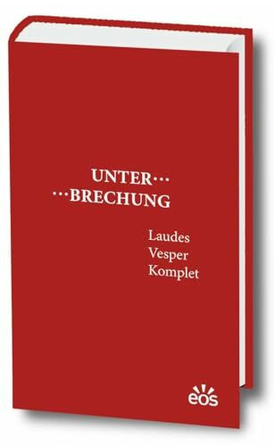 Unterbrechung Laudes - Vesper - Komplet: Stundenbuch mit neuer Psalmenübersetzung