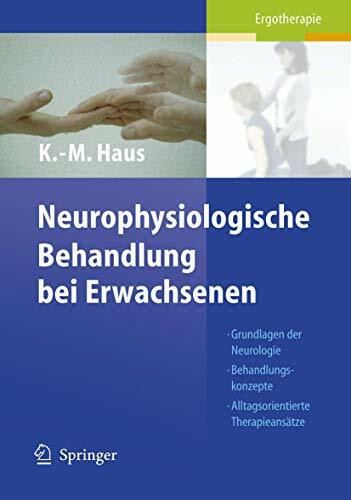 Neurophysiologische Behandlung bei Erwachsenen: Grundlagen der Neurologie, Behandlungskonzepte, Alltagsorientierte Therapieansätze