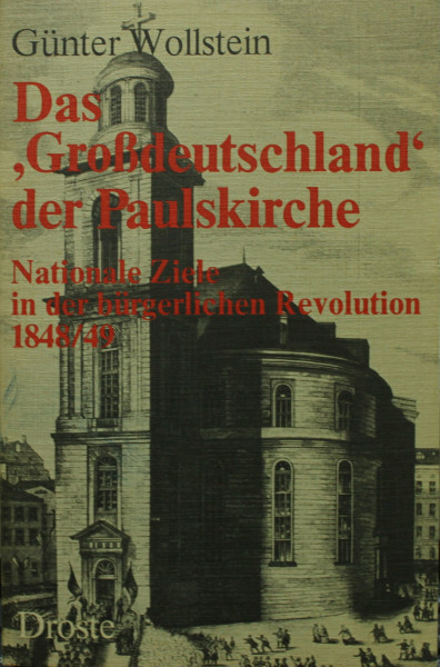Das "Grossdeutschland" der Paulskirche. Nationale Ziele in der bürgerlichen Revolution 1848/49