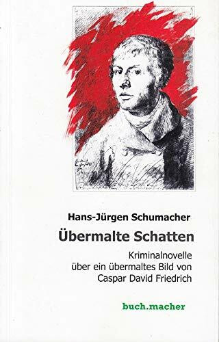 Übermalte Schatten: Kriminalnovelle über ein übermaltes Bild von Caspar David Friedrich (buch.macher vor.ort)