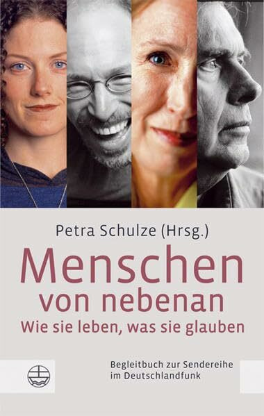 Menschen von nebenan: Wie sie leben, was sie glauben: Wie sie leben, was sie glauben. Begleitbuch zur Sendereihe im Deutschlandfunk