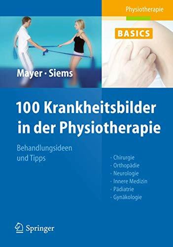 100 Krankheitsbilder in der Physiotherapie: Behandlungsideen und Tipps. Chirurgie, Orthopädie, Neurologie, Innere Medizin, Pädiatrie, Gynäkologie