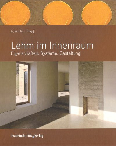 Lehm im Innenraum.: Eigenschaften, Systeme, Gestaltung.