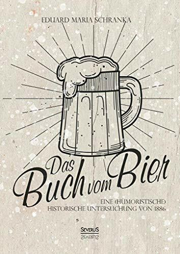 Ein Buch vom Bier: Eine (humoristische) historische Untersuchung von 1886