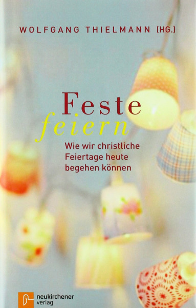 Feste feiern: Wie wir christliche Feiertage heute begehen können