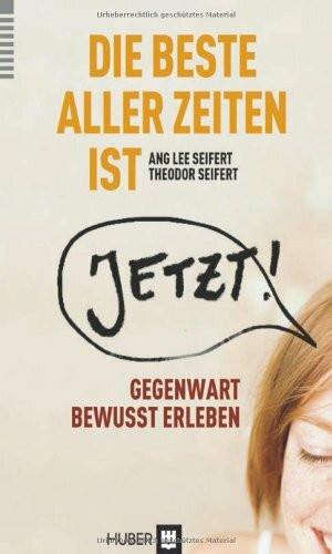 Die beste aller Zeiten ist jetzt!: Vom bewussten Umgang mit einer begrenzten Ressource: Gegenwart bewusst erleben