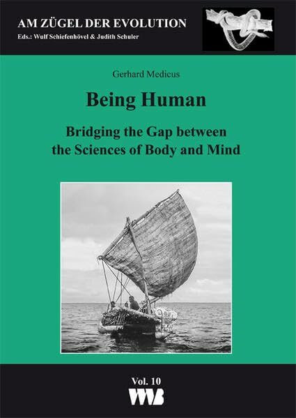 Being Human: Bridging the Gap between the Sciences of Body and Mind (Am Zügel der Evolution)