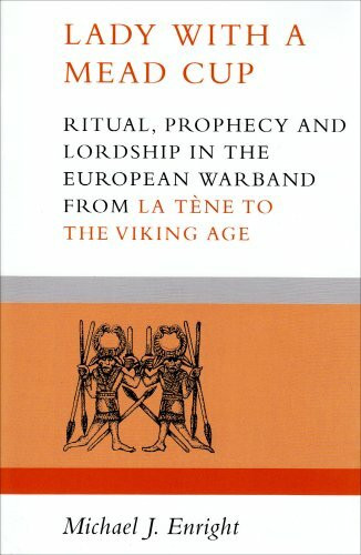 Lady With a Mead Cup: Ritual, Prophecy and Lordship in the European Warband from La Tene to the Viking Age
