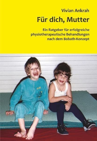 Für dich, Mutter: Ein Ratgeber für erfolgreiche pysiotherapeutische Behandlungen nach dem Bobath-Konzept