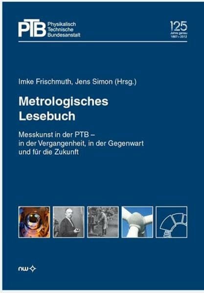 Metrologisches Lesebuch: Messkunst in der PTB in der Vergangenheit, in der Gegenwart und für die Zukunft