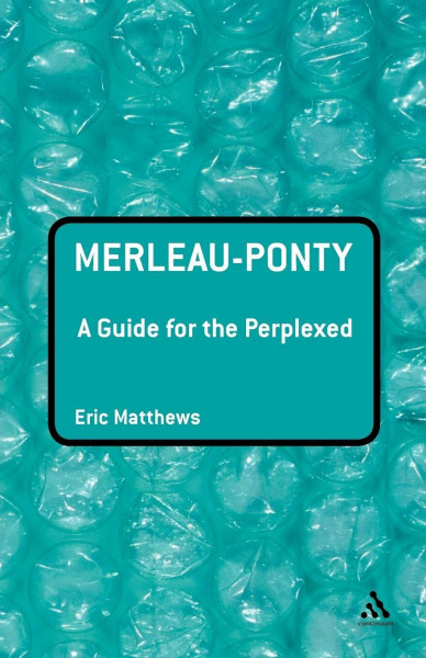 Merleau-Ponty: A Guide for the Perplexed (Guides for the Perplexed)