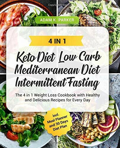 KETO DIET | LOW CARB | MEDITERRANEAN DIET | INTERMITTENT FASTING: The 4 in 1 Weight Loss Cookbook with Healthy and Delicious Recipes for Every Day incl. Meal Planner and 30 Days Diet Plan