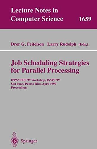 Job Scheduling Strategies for Parallel Processing: IPPS/SPDP'99 Workshop, JSSPP'99, San Juan, Puerto Rico, April 16, 1999, Proceedings (Lecture... Job Scheduling Strategies for Parallel Processing: IPPS/SPDP'99 Workshop, JSSPP'99, San Juan, Puerto Rico, April 16, 1999, Proceedings (Lecture Notes in Computer Science, 1659, Band 1659)