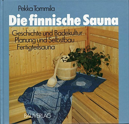 Die finnische Sauna. Geschichte und Badekultur. Planung und Selbstbau. Fertigteilsauna