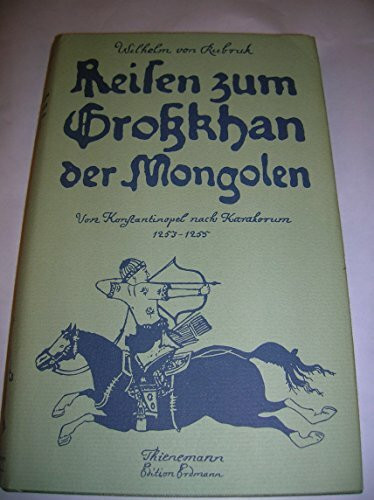 Reisen zum Großkhan der Mongolen. Von Konstantinopel nach Karakorum 1253 - 1255